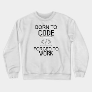 Born to code forced to work Crewneck Sweatshirt